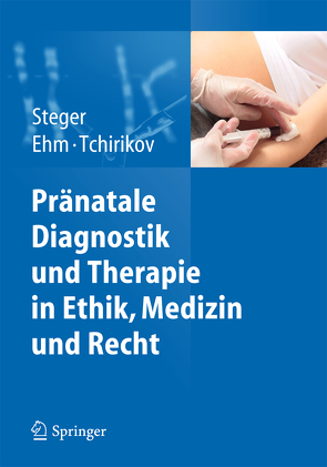 Pränatale Diagnostik und Therapie in Ethik, Medizin und Recht von Ehm,  Simone, Steger,  Florian, Tchirikov,  Michael