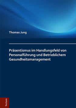 Präsentismus im Handlungsfeld von Personalführung und Betrieblichem Gesundheitsmanagement von Jung,  Thomas