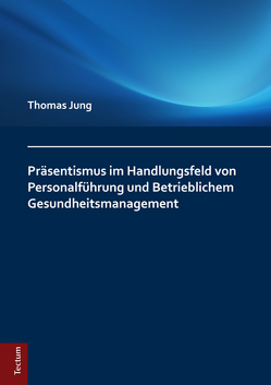 Präsentismus im Handlungsfeld von Personalführung und Betrieblichem Gesundheitsmanagement von Jung,  Thomas