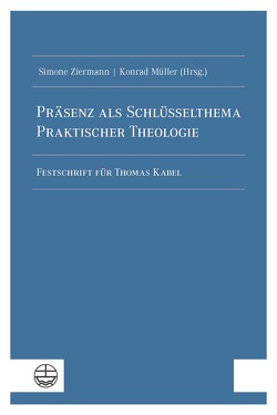Präsenz als Schlüsselthema Praktischer Theologie von Mueller,  Konrad, Ziermann,  Simone