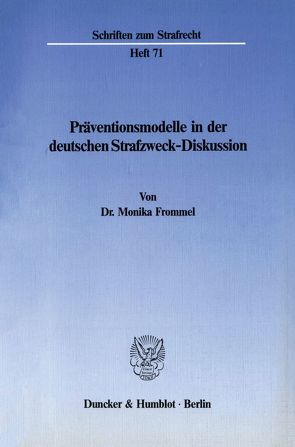 Präventionsmodelle in der deutschen Strafzweck-Diskussion. von Frommel,  Monika