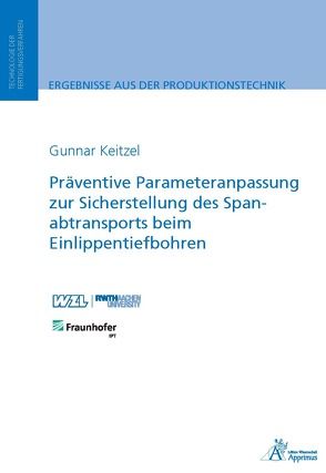 Präventive Parameteranpassung zur Sicherstellung des Spanabtransports beim Einlippentiefbohren von Keizel,  Gunnar