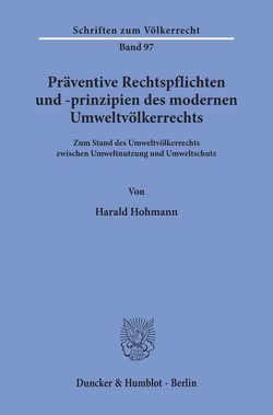 Präventive Rechtspflichten und -prinzipien des modernen Umweltvölkerrechts. von Hohmann,  Harald