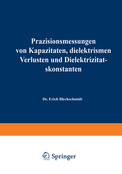Präzisionsmessungen von Kapazitäten, dielektrischen Verlusten und Dielektrizitätskonstanten von Blechschmidt,  Erich