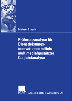 Präferenzanalyse für Dienstleistungsinnovationen mittels multimedialgestützter Conjointanalyse von Baier,  Prof. Dr. Daniel, Brusch,  Michael