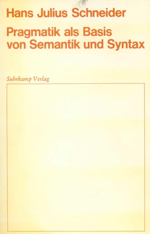 Pragmatik als Basis von Semantik und Syntax von Schneider,  Hans Julius