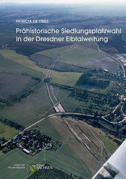 Prähistorische Siedlungsplatzwahl in der Dresdner Elbtalweitung von Vries,  Patricia de