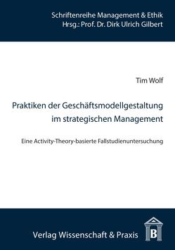 Praktiken der Geschäftsmodellgestaltung im strategischen Management. von Gilbert,  Dirk Ulrich, Wolf,  Tim