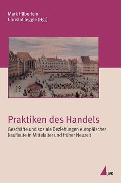 Praktiken des Handels von Häberlein,  Prof. Dr. Mark, Jeggle,  Christof