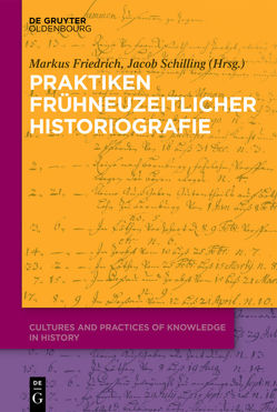 Praktiken frühneuzeitlicher Historiographie von Friedrich,  Markus, Schilling,  Jacob