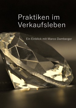 Praktiken im Verkaufsleben – Ein Einblick mit Marco Damberger von Damberger,  Marco Klaus