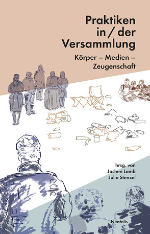 Praktiken in/der Versammlung von Busch,  Eva, Curstädt,  Lucas, Eschert,  Jeanne Jens, Gabriel,  Leon, Gobeli,  Maja, Hirstein,  Mario, Kubesch,  Markus, Lamb,  Jochen, Liss,  Caroline, Melling,  Nana, Mücke,  Laura Katharina, Prinsloo,  Yana, Sommer,  Sebastian, Stenzel,  Julia, Zedlitz,  Sven