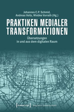 Praktiken medialer Transformationen von Schmid,  Johannes C. P., Veits,  Andreas, Vorrath,  Wiebke
