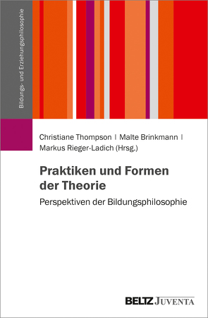 Praktiken und Formen der Theorie von Brinkmann,  Malte, Rieger-Ladich,  Markus, Thompson,  Christiane