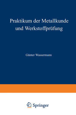 Praktikum der Metallkunde und Werkstoffprüfung von Wassermann,  G.