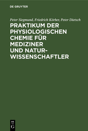 Praktikum der physiologischen Chemie für Mediziner und Naturwissenschaftler von Dietsch,  Peter, Körber,  Friedrich, Siegmund,  Peter