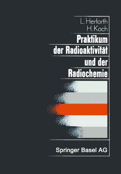 Praktikum der Radioaktivität und der Radiochemie von Herforth,  L., Koch