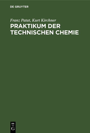 Praktikum der technischen Chemie von Kirchner,  Kurt, Patat,  Franz