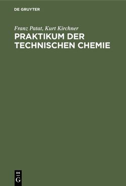Praktikum der technischen Chemie von Kirchner,  Kurt, Patat,  Franz