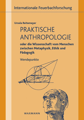 Praktische Anthropologie oder die Wissenschaft vom Menschen zwischen Metaphysik, Ethik und Pädagogik von Reitemeyer,  Ursula