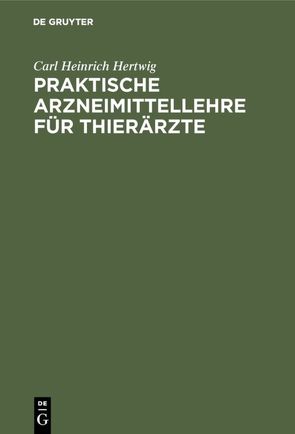 Praktische Arzneimittellehre für Thierärzte von Hertwig,  Carl Heinrich