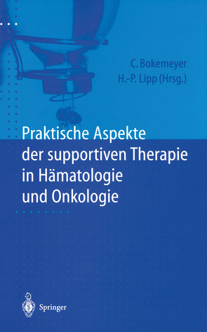 Praktische Aspekte der supportiven Therapie in Hämatologie und Onkologie von Bokemeyer,  Carsten, Lipp,  H.P., Sökler,  M.