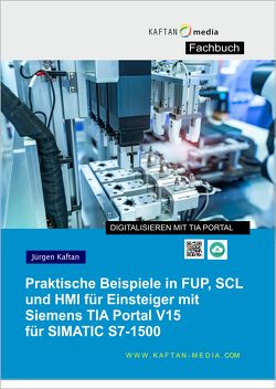 Praktische Beispiele 1500 in FUP, SCL und HMI für Einsteiger mit Siemens TIA Portal V15 für SIMATIC S7-1500 von Kaftan,  Jürgen