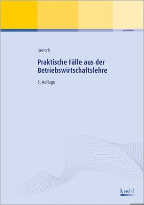 Praktische Fälle aus der Betriebswirtschaftslehre von Bensch,  Jörg