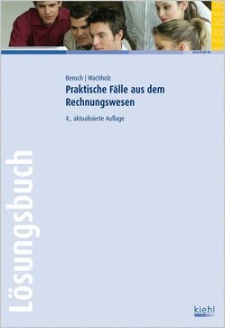 Praktische Fälle aus dem Rechnungswesen – Lösungsbuch von Bensch,  Jörg, Wachholz,  Christiane