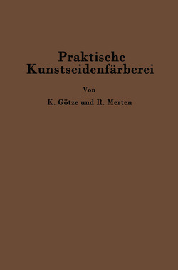 Praktische Kunstseidenfärberei in Strang und Stück von Götze,  Kurt, Merten,  C. Richard