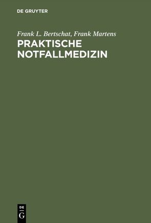 Praktische Notfallmedizin von Bertschat,  Frank L., Ibe,  Karla, Martens,  Frank