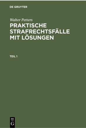 Walter Petters: Praktische Strafrechtsfälle mit Lösungen / Walter Petters: Praktische Strafrechtsfälle mit Lösungen. Teil 1 von Petters,  Walter, Preisendanz,  Holger