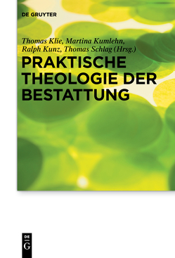 Praktische Theologie der Bestattung von Klie,  Thomas, Kumlehn,  Martina, Kunz,  Ralph, Schlag,  Thomas