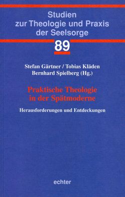 Praktische Theologie in der Spätmoderne von Gärtner,  Stefan, Kläden,  Tobias, Spielberg,  Bernhard