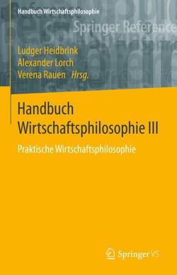 Handbuch Wirtschaftsphilosophie III von Heidbrink,  Ludger, Lorch,  Alexander, Rauen,  Verena