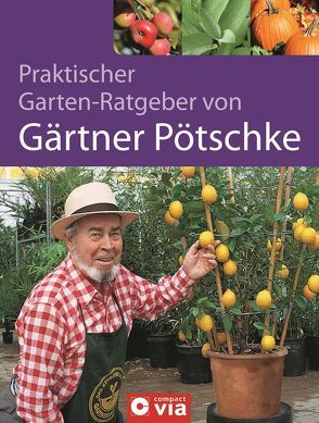 Praktischer Gartenratgeber von Gärtner Pötschke von Pötschke,  Harry