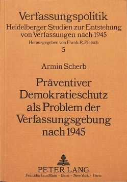 Präventiver Demokratieschutz als Problem der Verfassungsgebung nach 1945 von Scherb,  Armin
