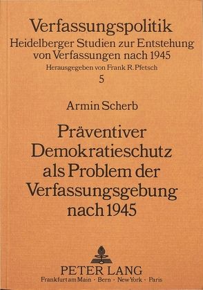 Präventiver Demokratieschutz als Problem der Verfassungsgebung nach 1945 von Scherb,  Armin