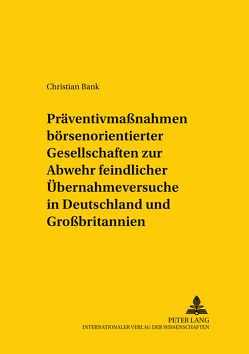 Präventivmaßnahmen börsennotierter Gesellschaften zur Abwehr feindlicher Übernahmeversuche in Deutschland und Großbritannien von Bank,  Christian