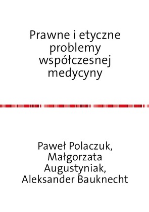Prawne i etyczne problemy współczesnej medycyny von Augustyniak,  Małgorzata, Bauknecht,  Aleksander, Polaczuk,  Paweł
