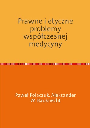 Prawne i etyczne problemy współczesnej medycyny von Bauknecht,  Aleksander, Polaczuk,  Paweł