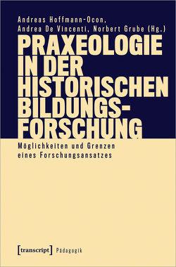 Praxeologie in der Historischen Bildungsforschung von De Vincenti,  Andrea, Grube,  Norbert, Hoffmann-Ocon,  Andreas