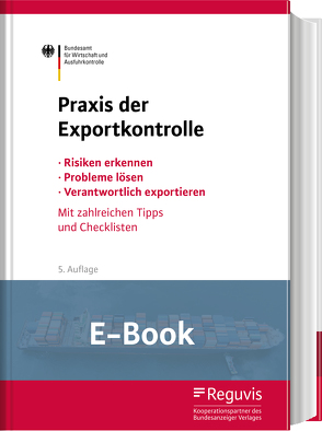 Praxis der Exportkontrolle (E-Book) von Bundesamt für Wirtschaft und Ausfuhrkontrolle - BAFA, Conteh,  Marcus, Hötzl,  Corinna, Klöhn,  Gunilla, Kochendörfer,  Mirjam, Krickow,  Axel, Linnemann,  Leif, Morweiser,  Stephan, Ouden,  Volker den, Pietsch,  Georg