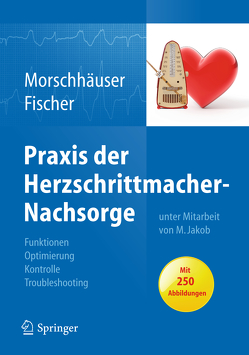 Praxis der Herzschrittmacher-Nachsorge von Fischer,  Wilhelm, Jakob,  Michael, Morschhäuser,  Diana