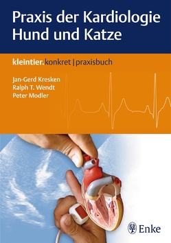 Praxis der Kardiologie Hund und Katze von Kresken,  Jan-Gerd, Modler,  Peter, Wendt,  Ralph T.