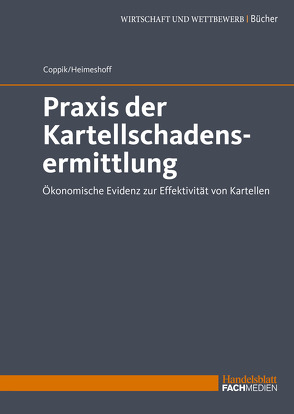 Praxis der Kartellschadensermittlung von Coppik,  Prof. Dr. Jürgen, Heimeshoff,  Prof. Dr. Ulrich