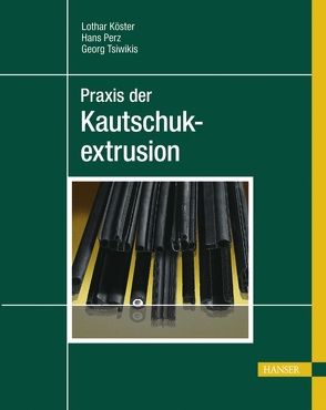 Praxis der Kautschukextrusion von Köster,  Lothar, Perz,  Hans, Tsiwikis,  Georg