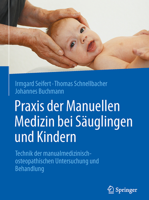 Praxis der Manuellen Medizin bei Säuglingen und Kindern von Buchmann,  Johannes, Schnellbacher,  Thomas, Seifert,  Irmgard
