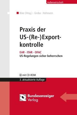 Praxis der US-(Re-)Exportkontrolle von Böer,  Jürgen, Groba,  Alexander, Hohmann,  Harald