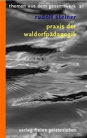 Praxis der Waldorfpädagogik von Götte,  Wenzel M., Steiner,  Rudolf